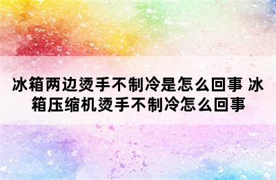 冰箱两边烫手不制冷是怎么回事 冰箱压缩机烫手不制冷怎么回事